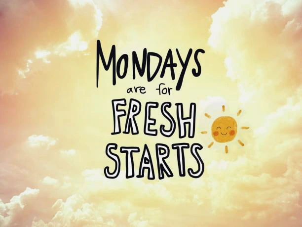 Monday are for fresh starts