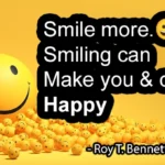 Smile more. Smiling can make you and others happy. Roy T