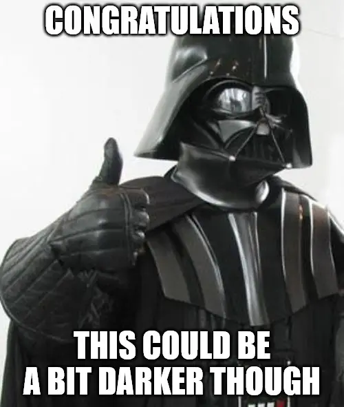 This Could be a bit darker though Darth Vader Thumbs up Congratulations meme