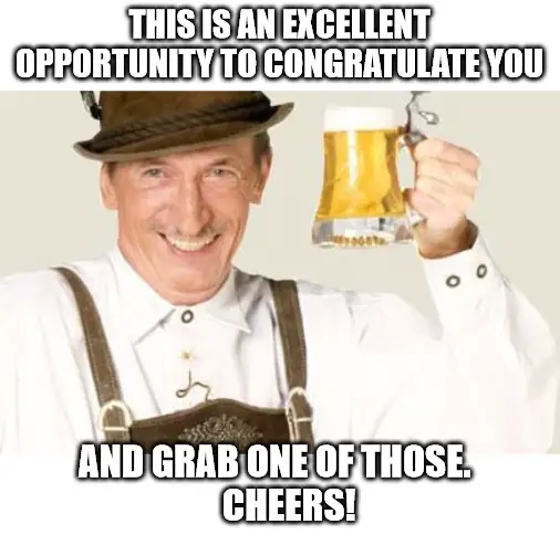 This is an excellent opportunity to congratulate you and grab one of those Congratulations and Cheers meme