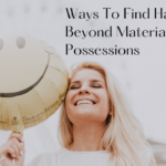 Ways to find hapiness beyond material possessions