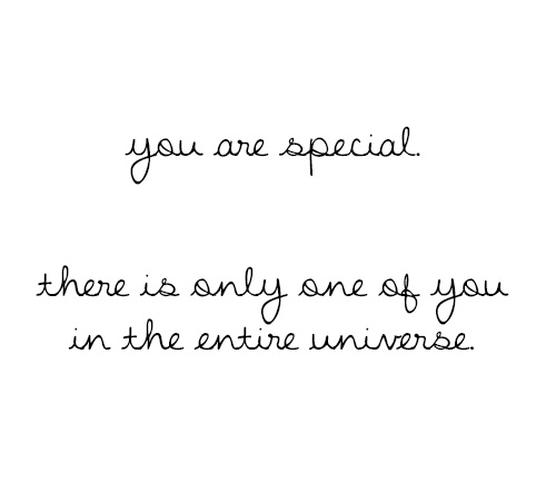 You Are Special There Is Only One Of You In The Entire Universe