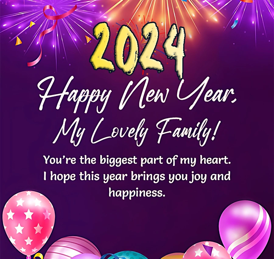 2024 Happy New Year. My Lovely Family Youre the biggest part of my heart. I hope this year brings you joy and happiness