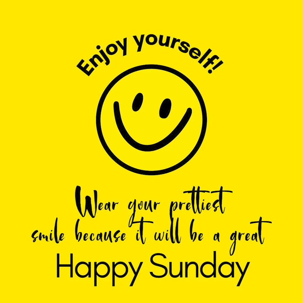 Enjoy yourself Wear your prettiest smile because it will be a great Happy Sunday
