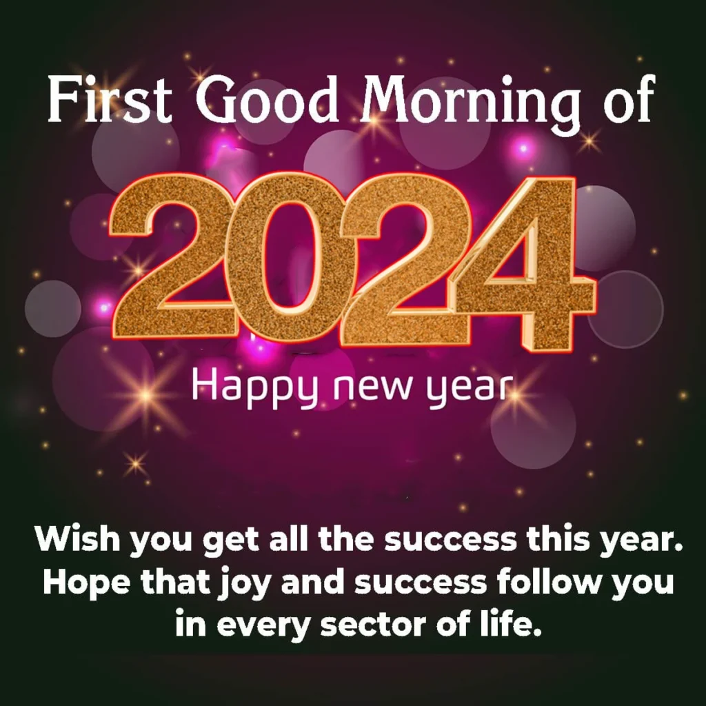 First Good Morning of 2024 Happy new year Wish you get all the success this year. Hope that joy and success follow you in every sector of life
