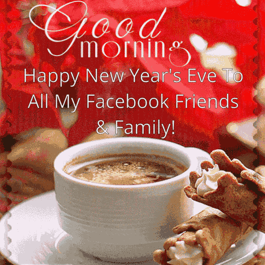 Good Morning Happy New Years Eve To All My Facebook Friends