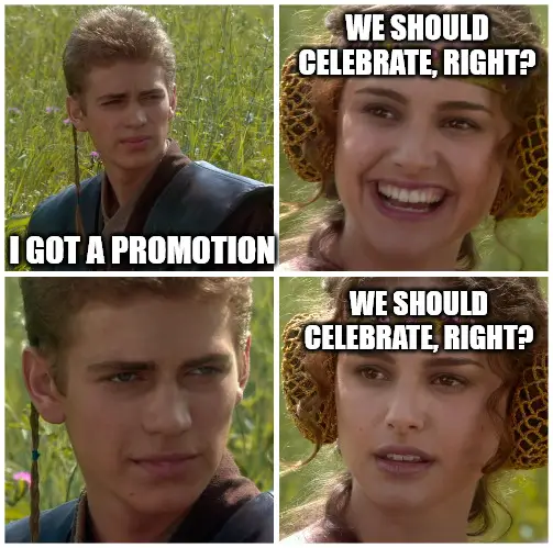 I got a promotion we should celebrate right Star Wars celebration Meme