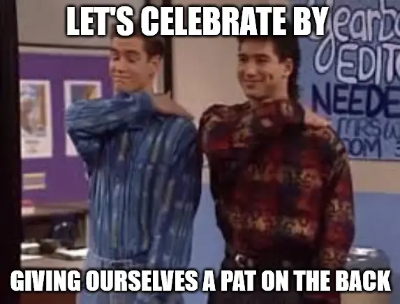 Lets celebrate by Giving ourselves a Pat on the Back Celebration Meme