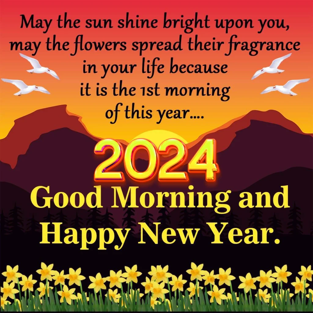May the sun shine bright upon you, may the flowers spread their fragrance in your life because it is the 1st morning of this year....
2024
Good Morning and Happy New Year