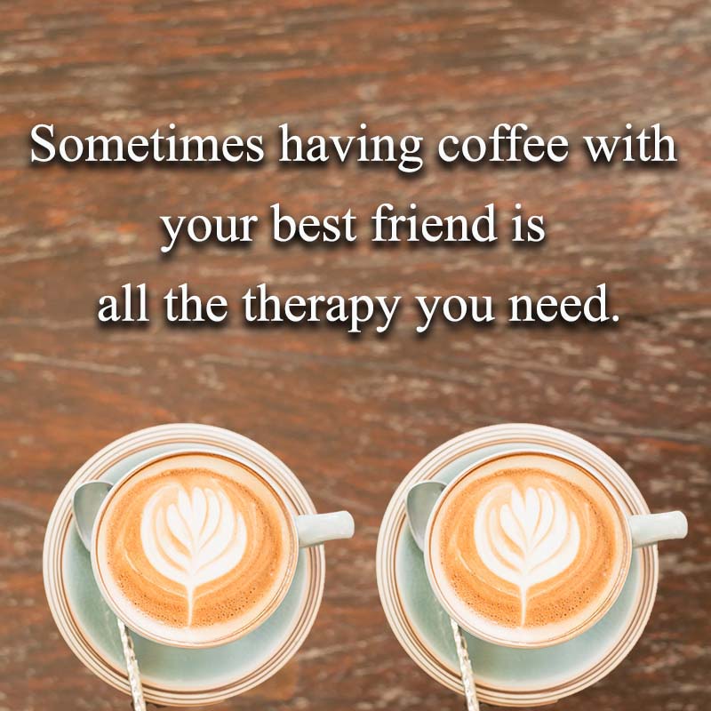 Sometimes having coffee with your best friend is all the therapy you need Coffee and Friends Quote