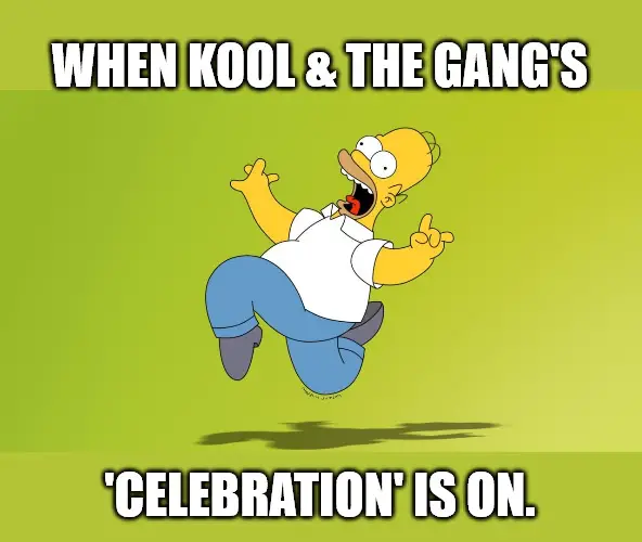When Kool and the Gang s Celebration is on Homer Simpson Celebrate Meme
