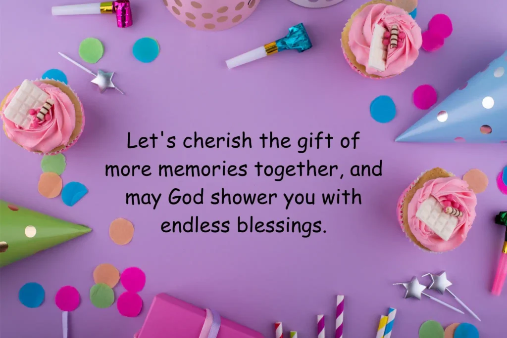 Lets cherish the gift of more memories together and may God shower you with endless blessings