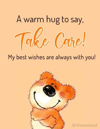 a warm hug to say take care my beest wishes are always with you