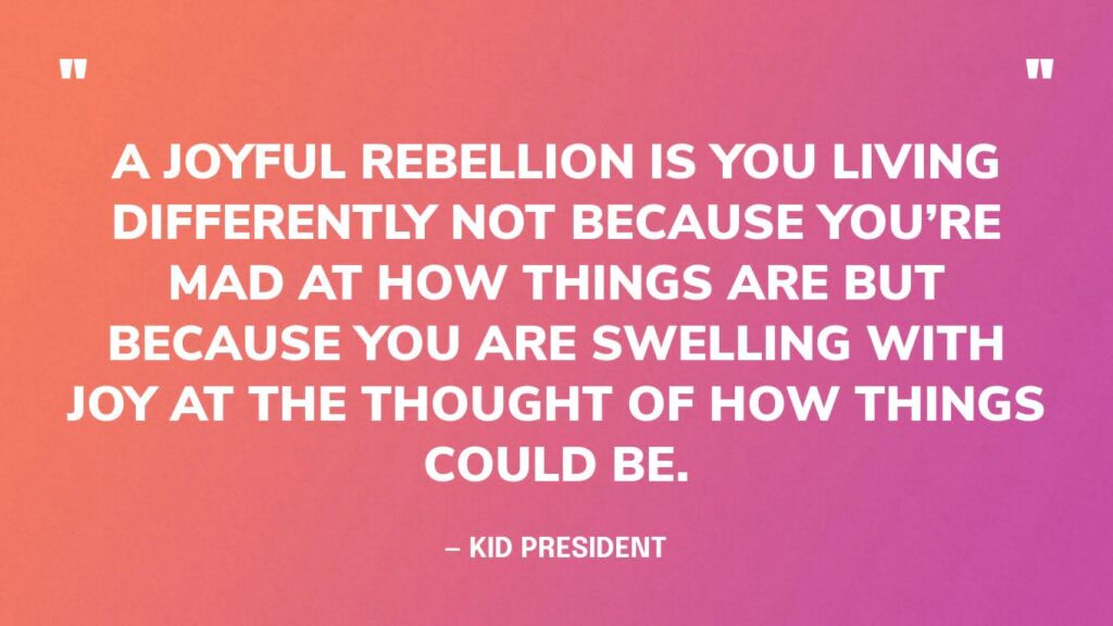 A JOYFUL REBELLION IS YOU LIVING DIFFERENTLY NOT BECAUSE YOURE