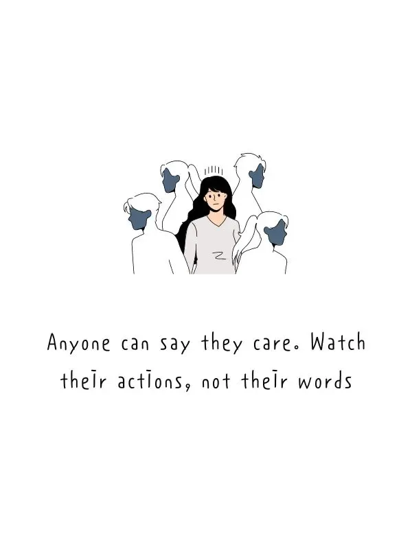 Anyone can say they care. Watch their actions not their words