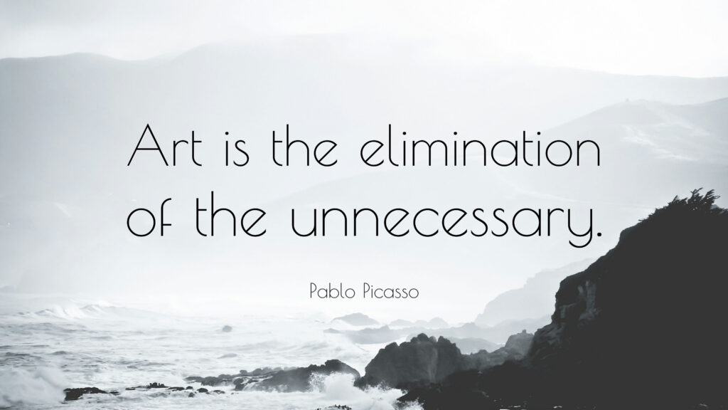 Art is the elimination of the unnecessary