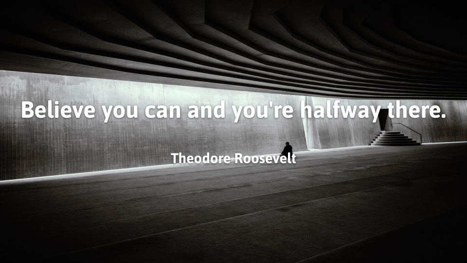 Believe you can and youre halfway there