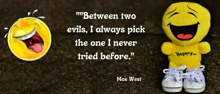 Between two evils I always pick the one I never tried before