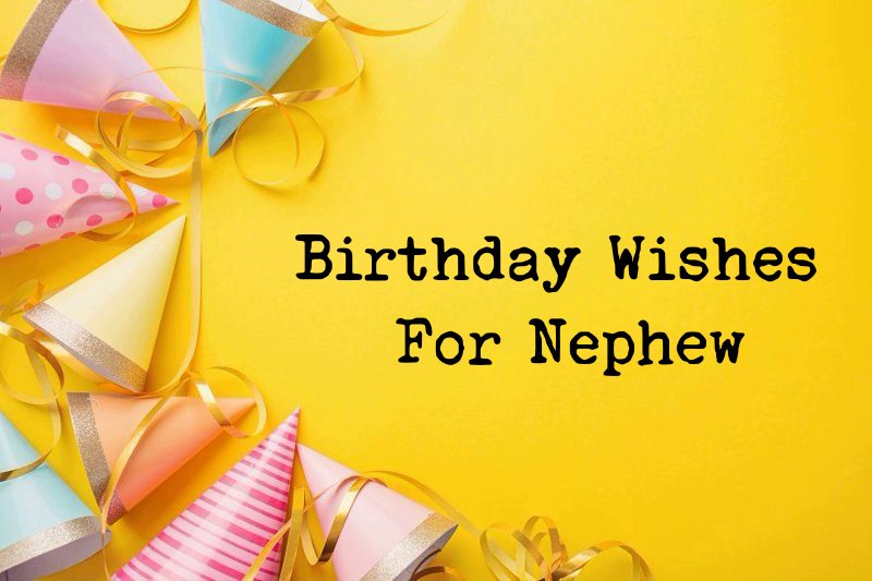 255+ Heartfelt Birthday Wishes For Your Nephew - 2024