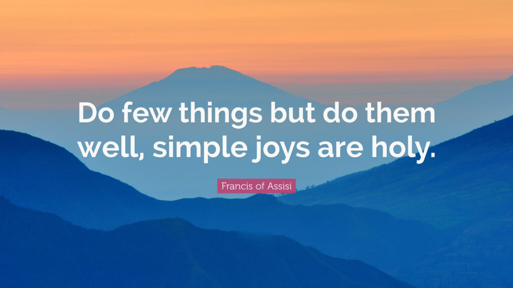 Do few things but do them well simple joys are holy