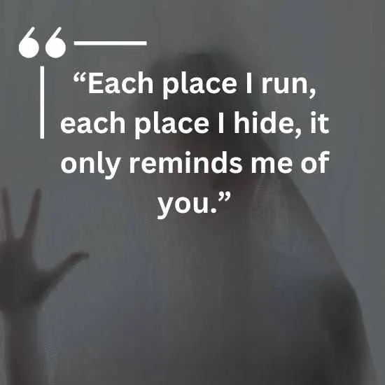 Each place I run each place I hide it only reminds me of you