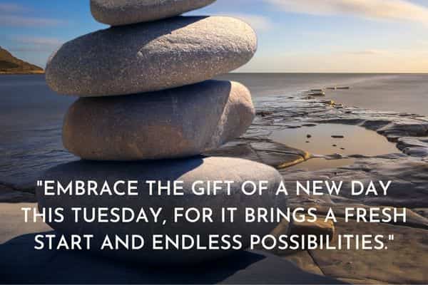 Embrace the gift of a new day this Tuesday for it brings a fresh start and endless possibilities