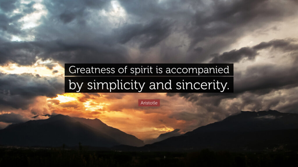 Greatness of spirit is accompanied by simplicity and sincerity