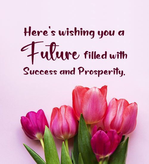 Heres wishing you a Future filled with Success and Prosperity