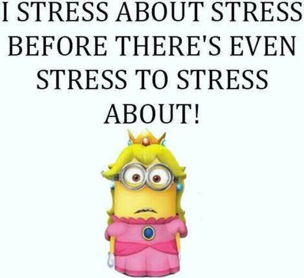 I STRESS ABOUT STRESS BEFORE THERES EVEN STRESS TO STRESS ABOUT