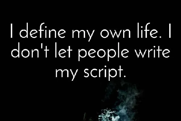 I define my own life. I dont let people write my script