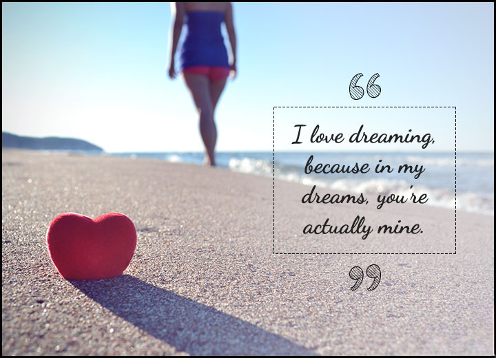 I love dreaming. because in my dreams youre actually mine