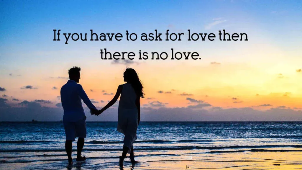 If you have to ask for love then there is no love