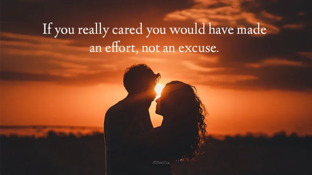 If you really cared you would have made an effort not an excuse