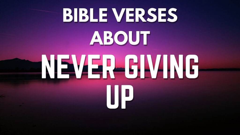 Inspiring Never Give Up Bible Verses No Matter What