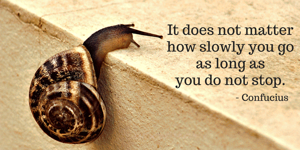 It does not matter how slowly you go as long as you do not stop
