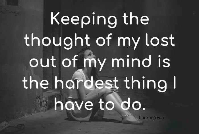 Keeping the thought of my lost out of my mind is the hardest thing I have to do.﻿