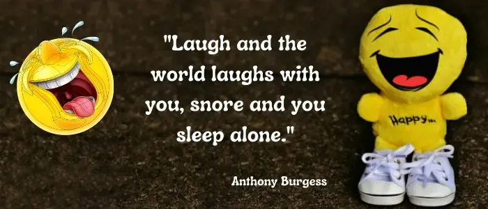 Laugh and the world laughs with you snore and you sleep alone