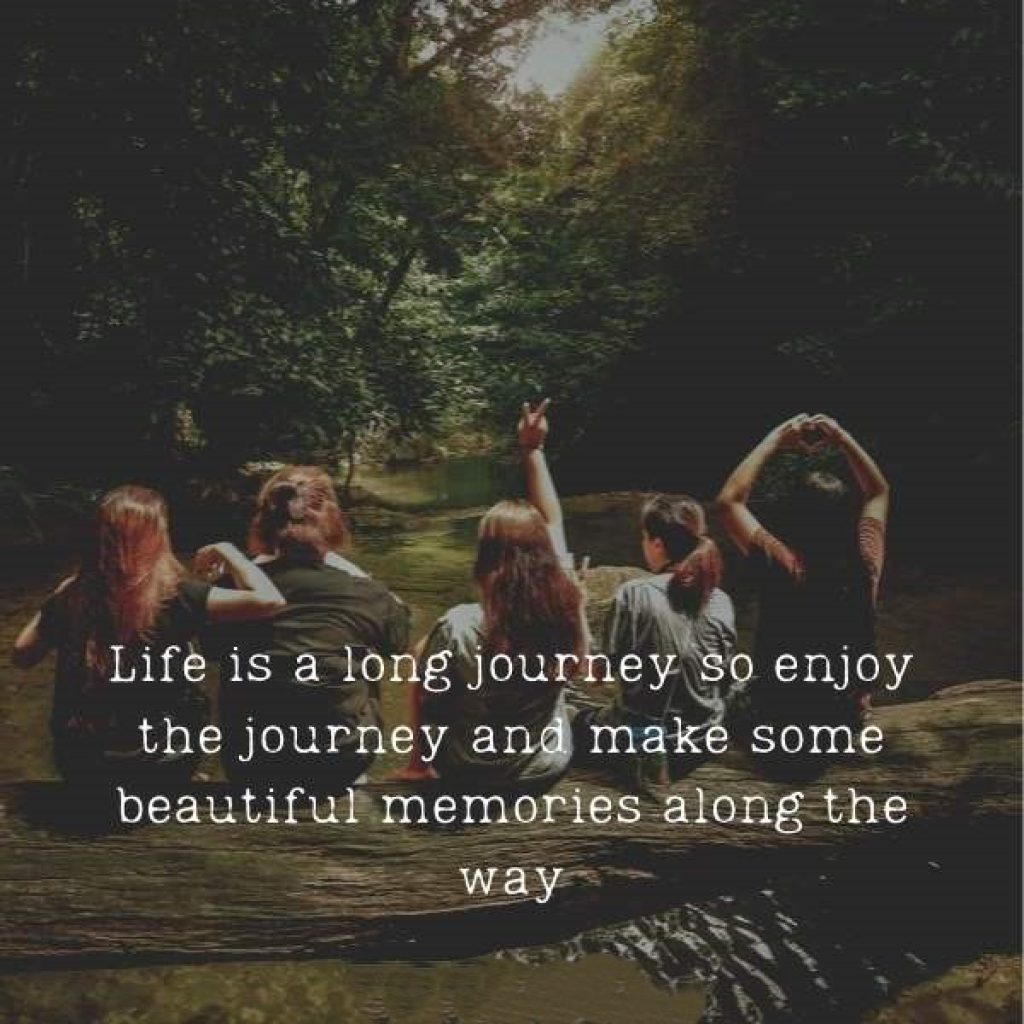 Life is a long journey so enjoy the journey and make some beautiful memories along the way