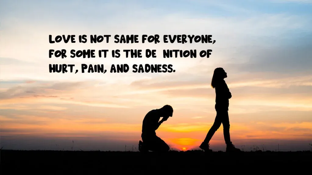 Love is not same for everyone for some it is the definition of hurt pain and sadness