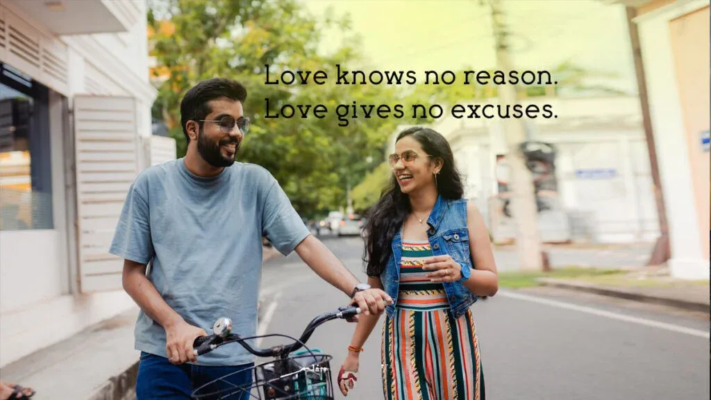 Love knows no reason. Love gives no excuses