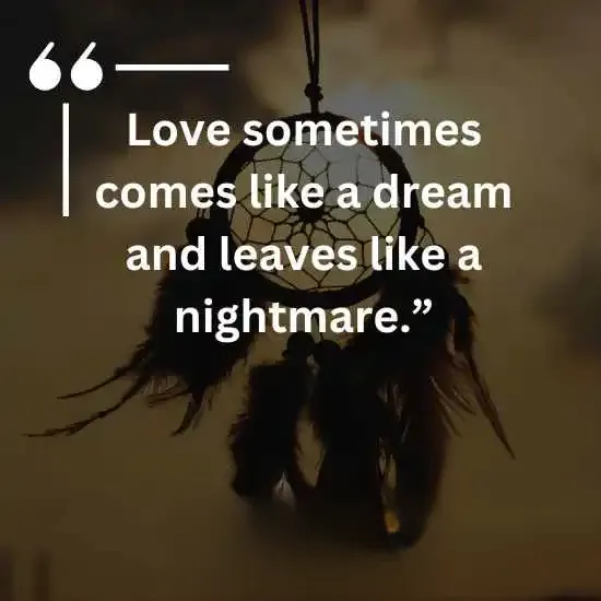 Love sometimes comes like a dream and leaves like a nightmare