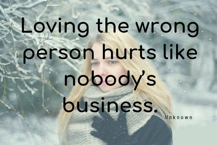 Loving the wrong person hurts like nobodys business