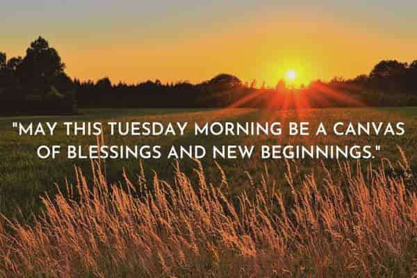 May this Tuesday morning be a canvas of blessings and new beginnings