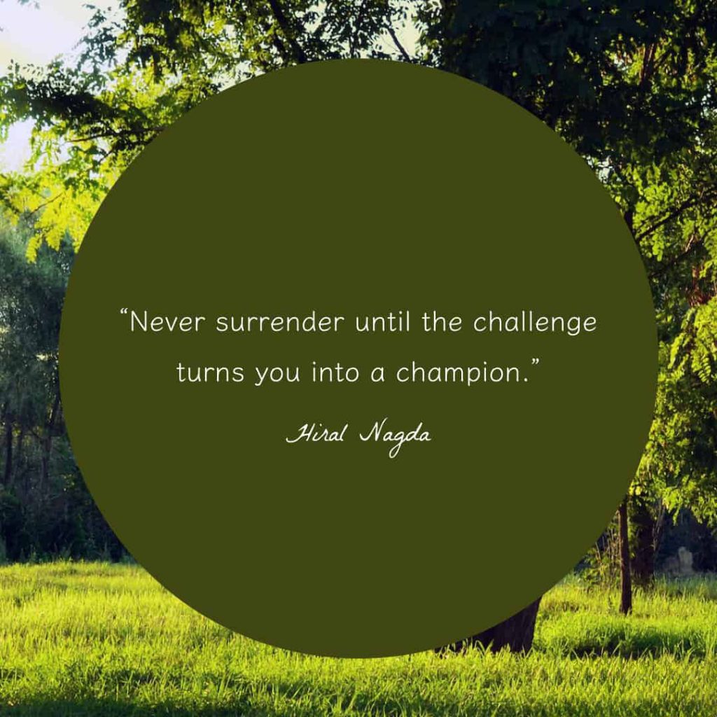 Never surrender until the challenge turns you into a champion