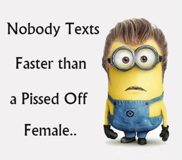 Nobody Texts Faster than a Pissed Off Female