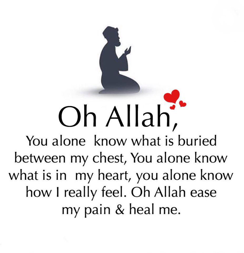 Oh Allah You alone know what is buried between my chest You alone know what is in my heart you alone knowhow I really feel. Oh Allah ease my pain heal me