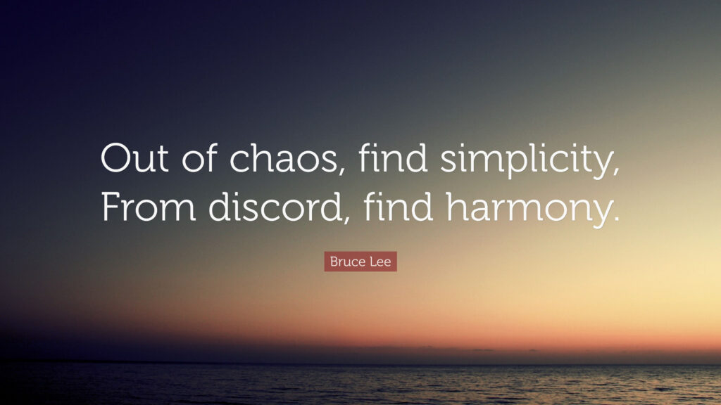 Out of chaos find simplicity From discord find harmony