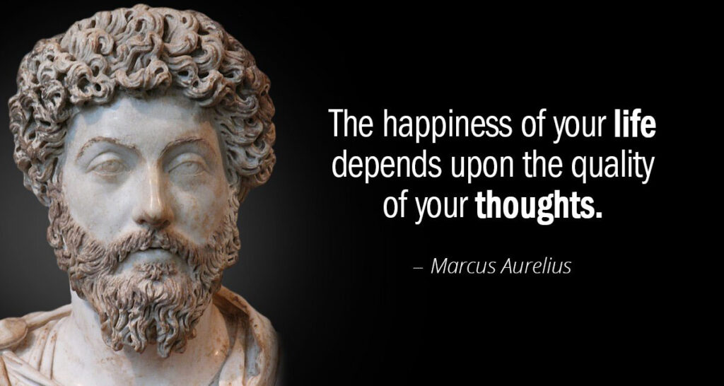 Quotation Marcus Aurelius The happiness of your life depends upon the quality of