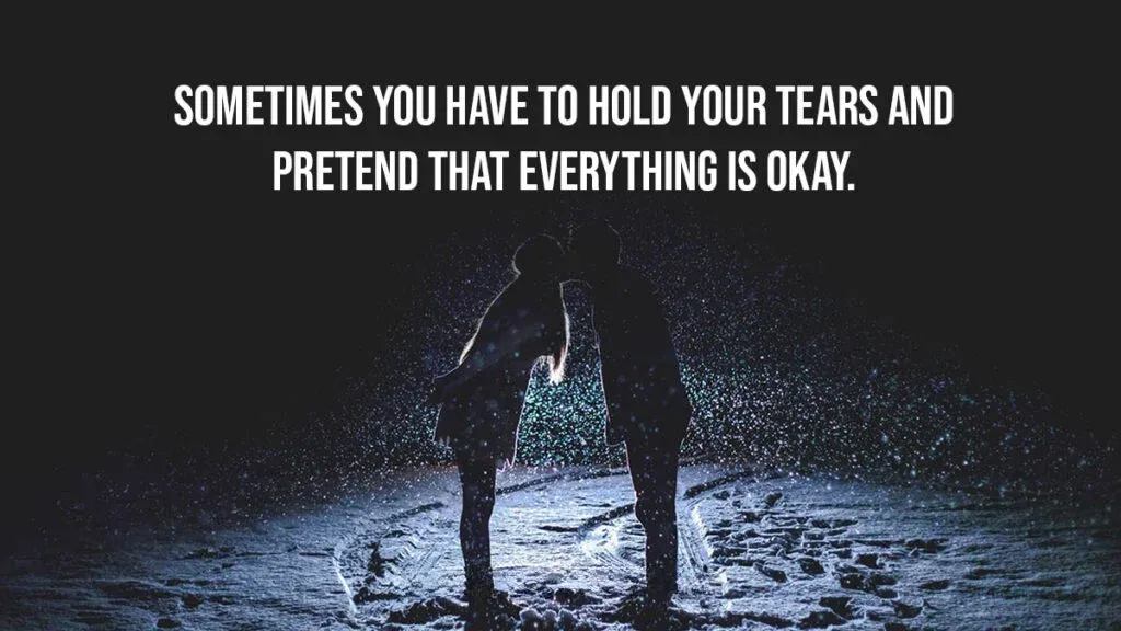Sometimes you have to hold your tears and pretend that everything is okay