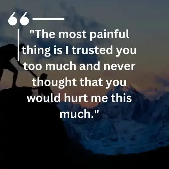 The most painful thing has I trusted you too much and never thought that you would hurt me this much